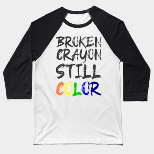 'Broken Crayon Still Colours' PTSD Mental Health Shirt Baseball T-Shirt